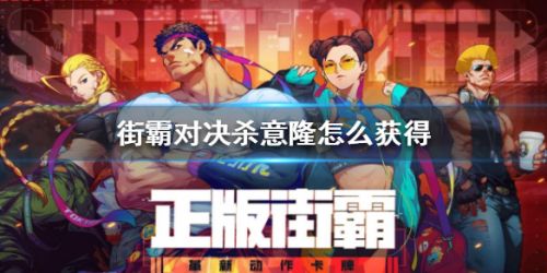 街霸对决杀意隆怎么获得 街霸对决杀意隆获取攻略 街霸对决杀意隆怎么获得 街霸对决杀意隆获取攻略